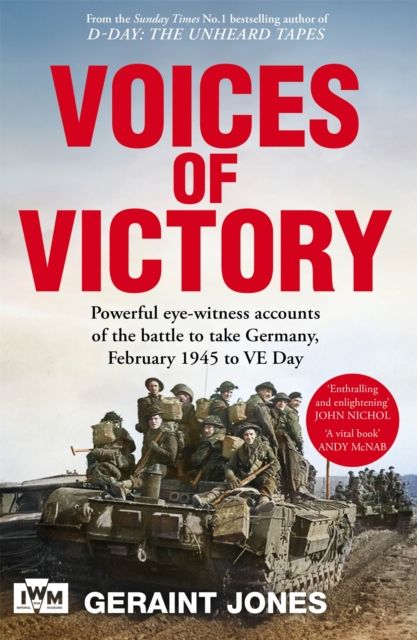 Voices of Victory : Powerful eye-witness accounts of the battle to take Germany, Feb 1945 to VE Day