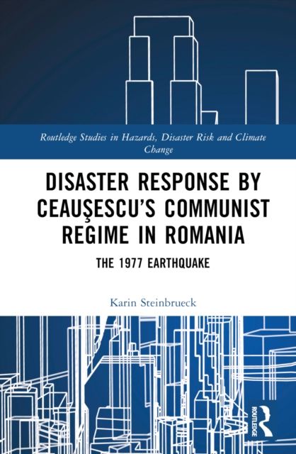 Disaster Response by Ceausescu’s Communist Regime in Romania : The 1977 Earthquake