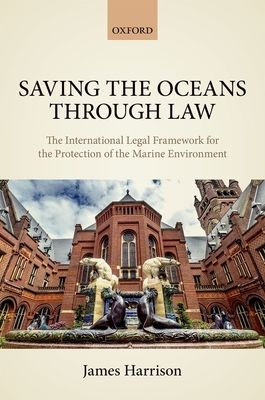Saving the Oceans Through Law : The International Legal Framework for the Protection of the Marine Environment