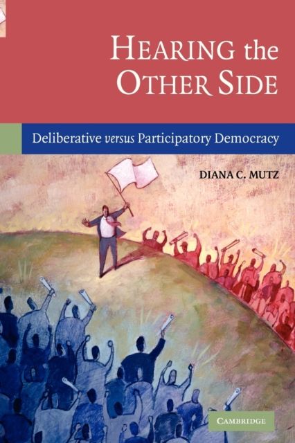 Hearing the Other Side : Deliberative versus Participatory Democracy