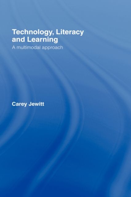 Technology, Literacy, Learning : A Multimodal Approach