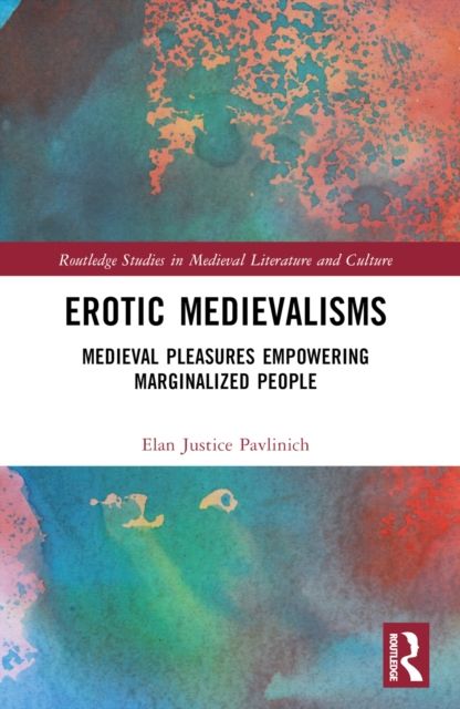 Erotic Medievalisms : Medieval Pleasures Empowering Marginalized People