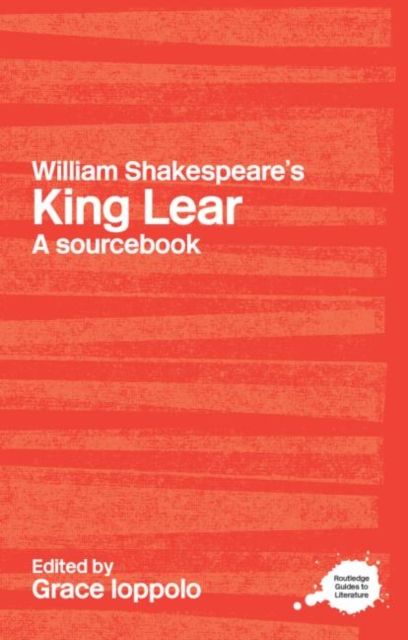 William Shakespeare's King Lear : A Routledge Study Guide and Sourcebook