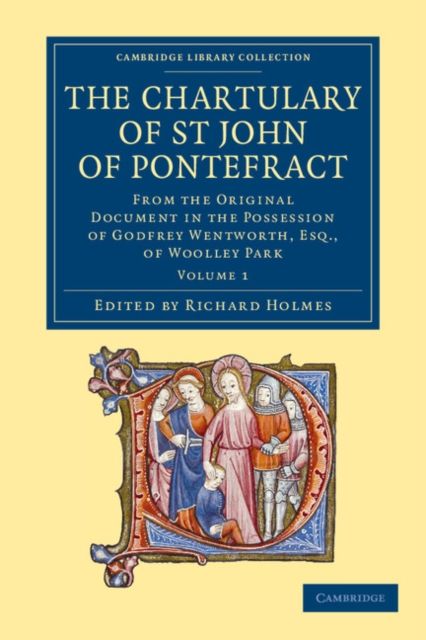 The Chartulary of St John of Pontefract : From the Original Document in the Possession of Godfrey Wentworth, Esq., of Woolley Park