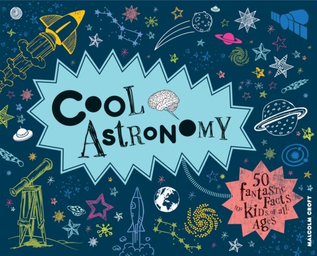 Cool Astronomy : 50 Fantastic Facts for Kids of All Ages