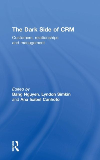 The Dark Side of CRM : Customers, Relationships and Management