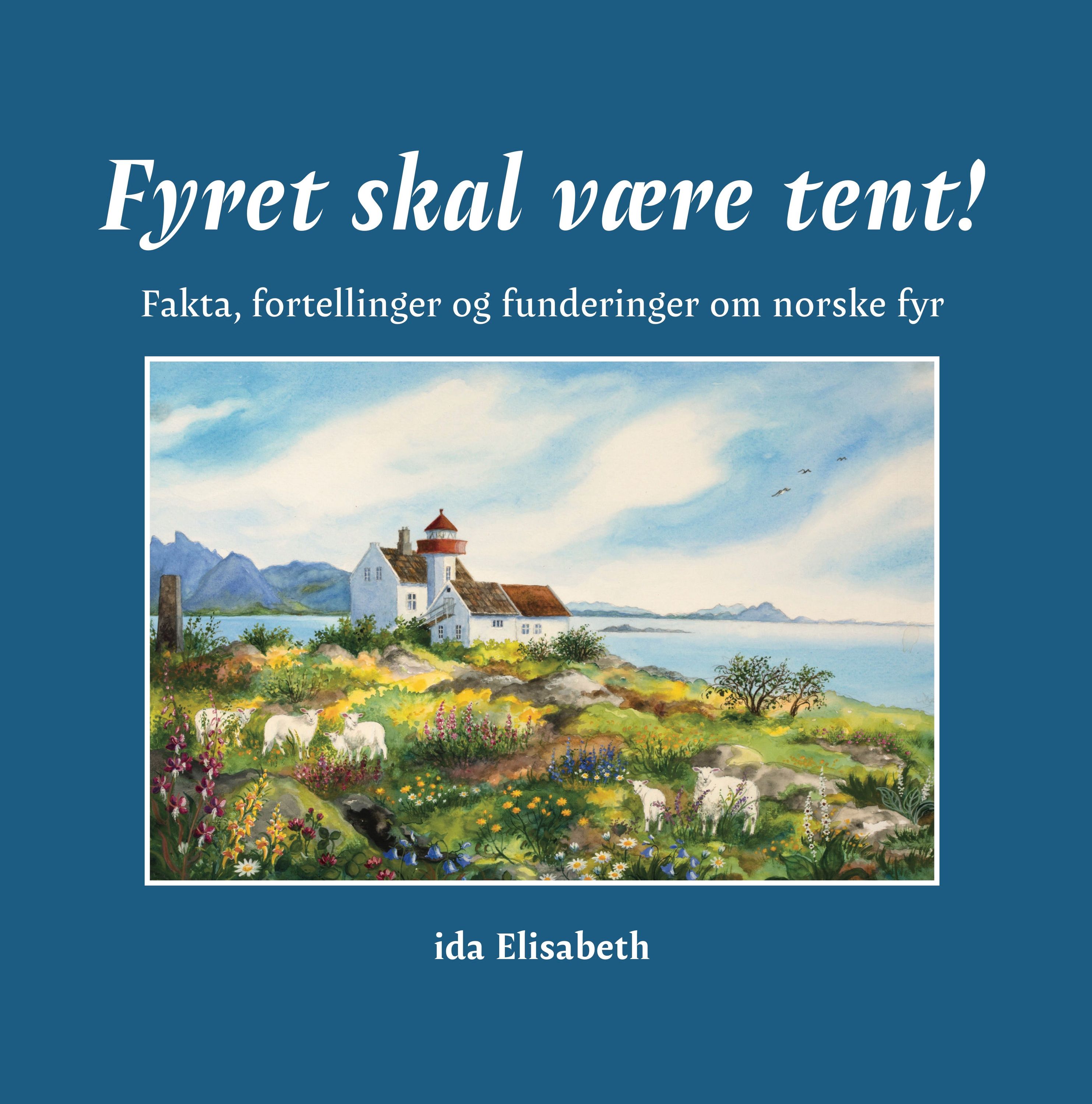 Fyret skal være tent! : fakta, fortellinger og funderinger om norske fyr