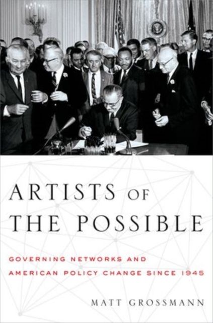 Artists of the Possible : Governing Networks and American Policy since 1945