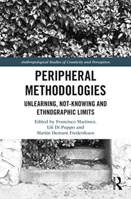 Peripheral Methodologies : Unlearning, Not-knowing and Ethnographic Limits