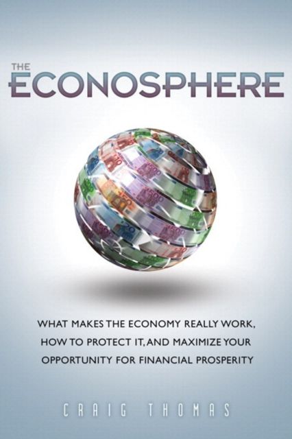 Econosphere, The : What Makes the Economy Really Work, How to Protect It, and Maximize Your Opportunity for Financial Prosperity (paperback)