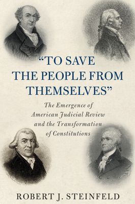 'To Save the People from Themselves' : The Emergence of American Judicial Review and the Transformation of Constitutions