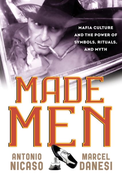 Made Men : Mafia Culture and the Power of Symbols, Rituals, and Myth