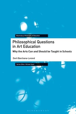 Philosophical Questions in Art Education : Why the Arts Can and Should be Taught in Schools