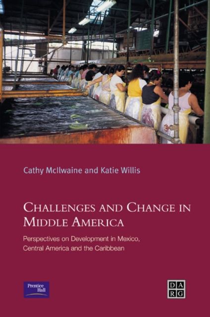 Challenges and Change in Middle America : Perspectives on Development in Mexico, Central America and the Caribbean