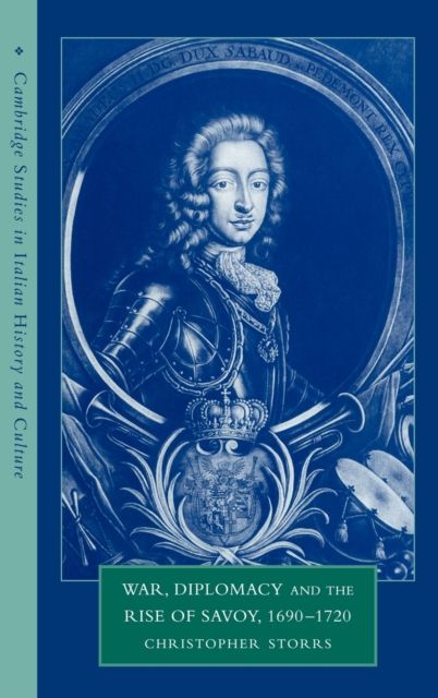 War, Diplomacy and the Rise of Savoy, 1690–1720