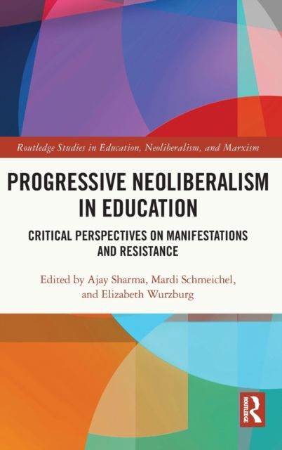 Progressive Neoliberalism in Education : Critical Perspectives on Manifestations and Resistance