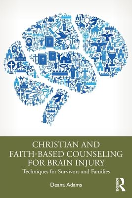 Christian and Faith-based Counseling for Brain Injury : Techniques for Survivors and Families
