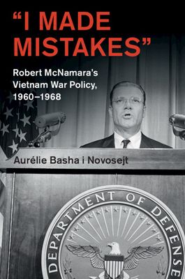 ‘I Made Mistakes’ : Robert McNamara's Vietnam War Policy, 1960–1968