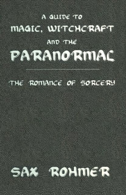 A Guide to Magic, Witchcraft and the Paranormal : The Romance of Sorcery