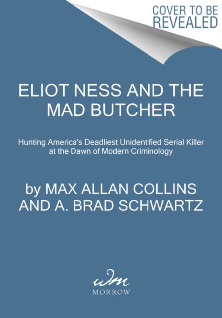 Eliot Ness and the Mad Butcher : Hunting a Serial Killer at the Dawn of Modern Criminology