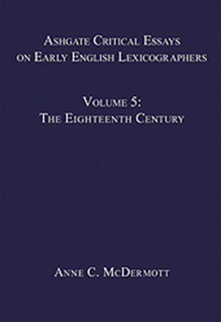 Ashgate Critical Essays on Early English Lexicographers : Volume 5: The Eighteenth Century