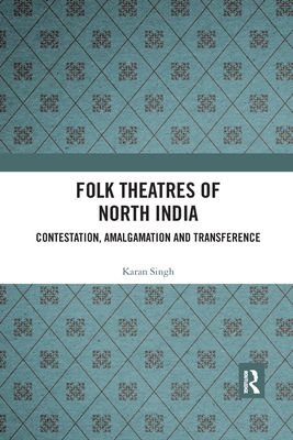 Folk Theatres of North India : Contestation, Amalgamation and Transference