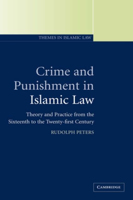Crime and Punishment in Islamic Law : Theory and Practice from the Sixteenth to the Twenty-First Century