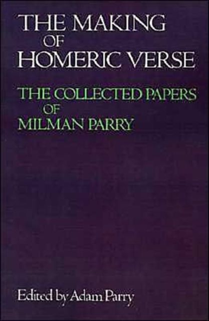 The Making of Homeric Verse : The Collected Papers of Milman Parry