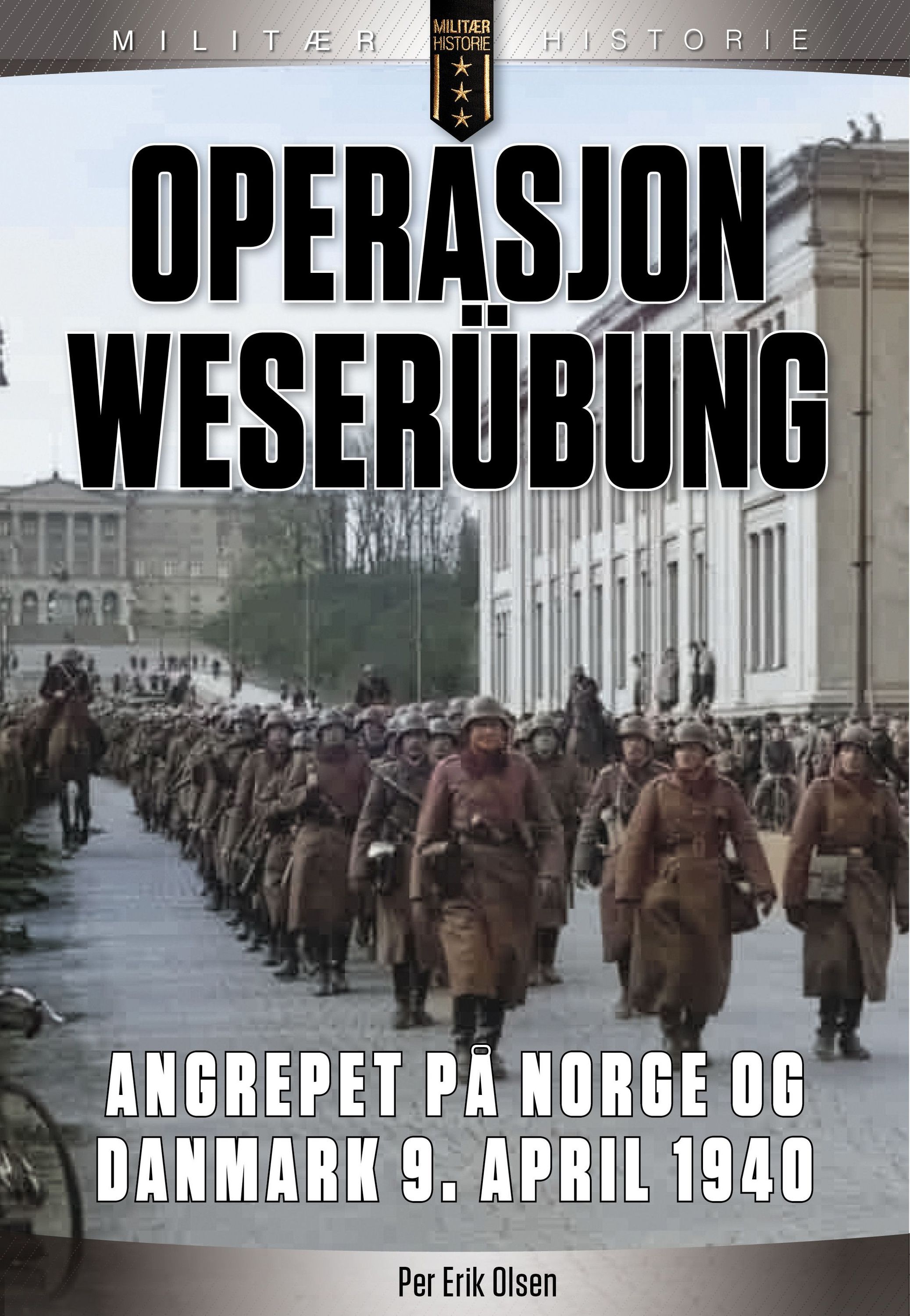 Operasjon Weserübung : angrepet på Norge og Danmark 9. april 1940 : forhistorien, politikken, planene og angrepet
