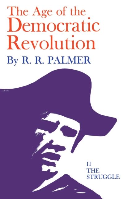 Age of the Democratic Revolution: A Political History of Europe and America, 1760-1800, Volume 2 : The Struggle