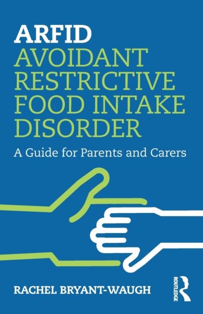 ARFID Avoidant Restrictive Food Intake Disorder : A Guide for Parents and Carers