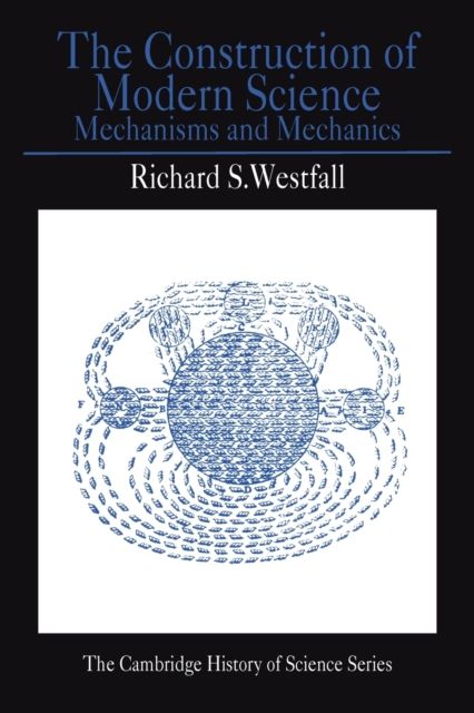 The Construction of Modern Science : Mechanisms and Mechanics