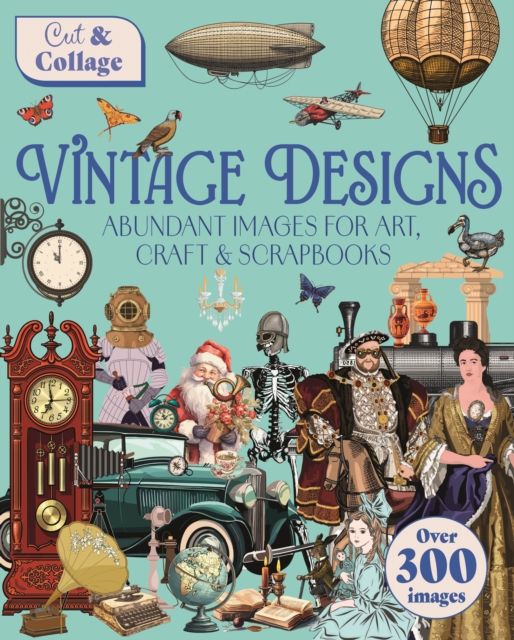 Cut & Collage Vintage Designs : Over 300 Images For Art, Craft & Scrapbooks