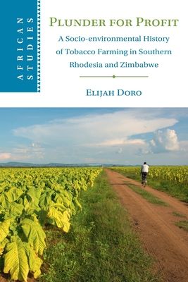 Plunder for Profit : A Socio-environmental History of Tobacco Farming in Southern Rhodesia and Zimbabwe