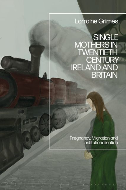 Single Mothers in Twentieth-century Ireland and Britain : Pregnancy, Migration and Institutionalization