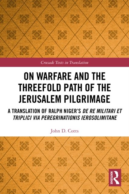 On Warfare and the Threefold Path of the Jerusalem Pilgrimage : A Translation of Ralph Niger’s De re militari et triplici via peregrinationis Ierosolimitane