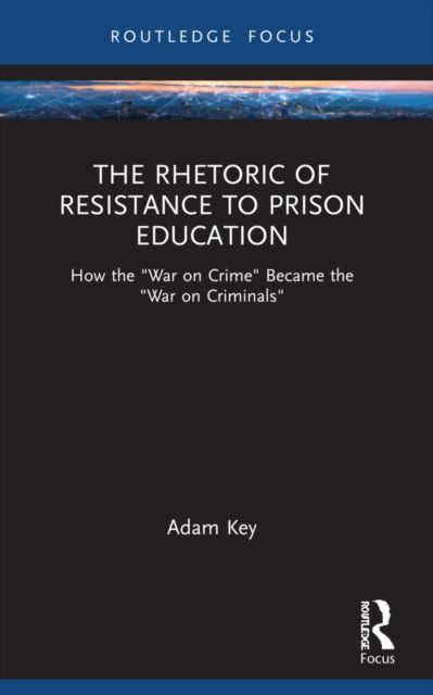 The Rhetoric of Resistance to Prison Education : How the "War on Crime" Became the "War on Criminals"