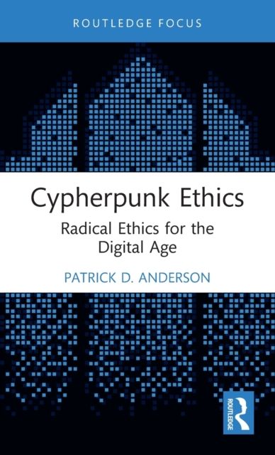 Cypherpunk Ethics : Radical Ethics for the Digital Age
