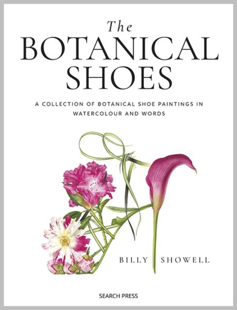 The Botanical Shoes : A Collection of Botanical Shoe Paintings in Watercolour and Words