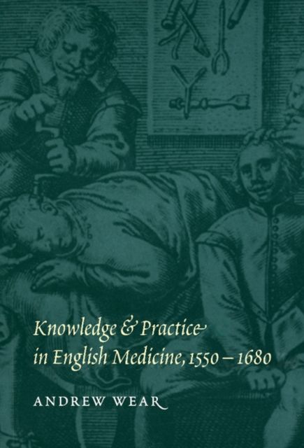 Knowledge and Practice in English Medicine, 1550–1680
