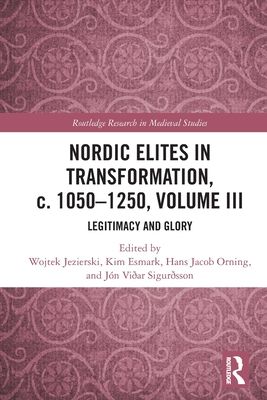 Nordic Elites in Transformation, c. 1050–1250, Volume III : Legitimacy and Glory