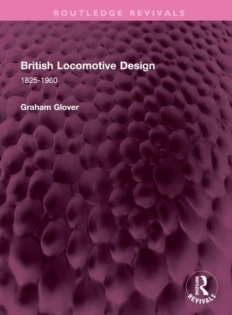 Forsidebilde av British Locomotive Design : 1825-1960