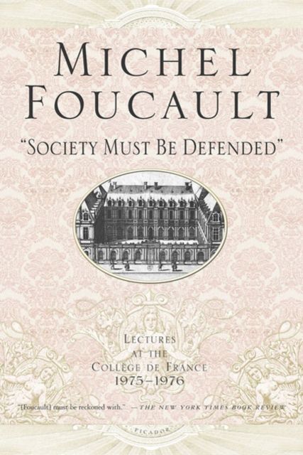 "Society Must Be Defended" : Lectures at the College de France, 1975-1976