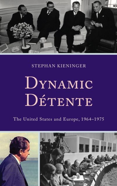 Dynamic Detente : The United States and Europe, 1964–1975