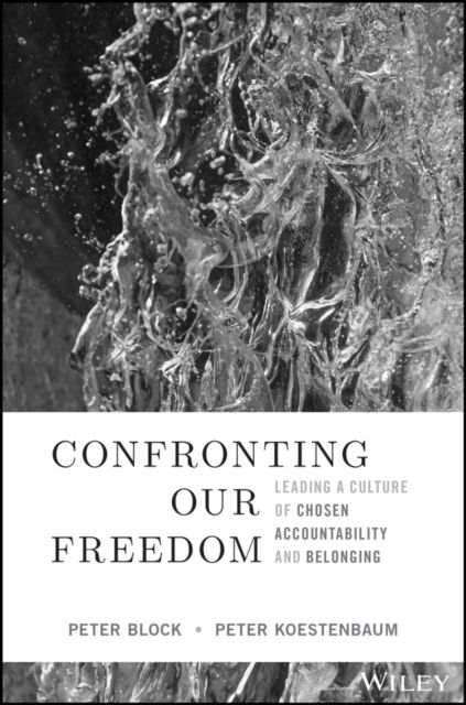 Confronting Our Freedom : Leading a Culture of Chosen Accountability and Belonging