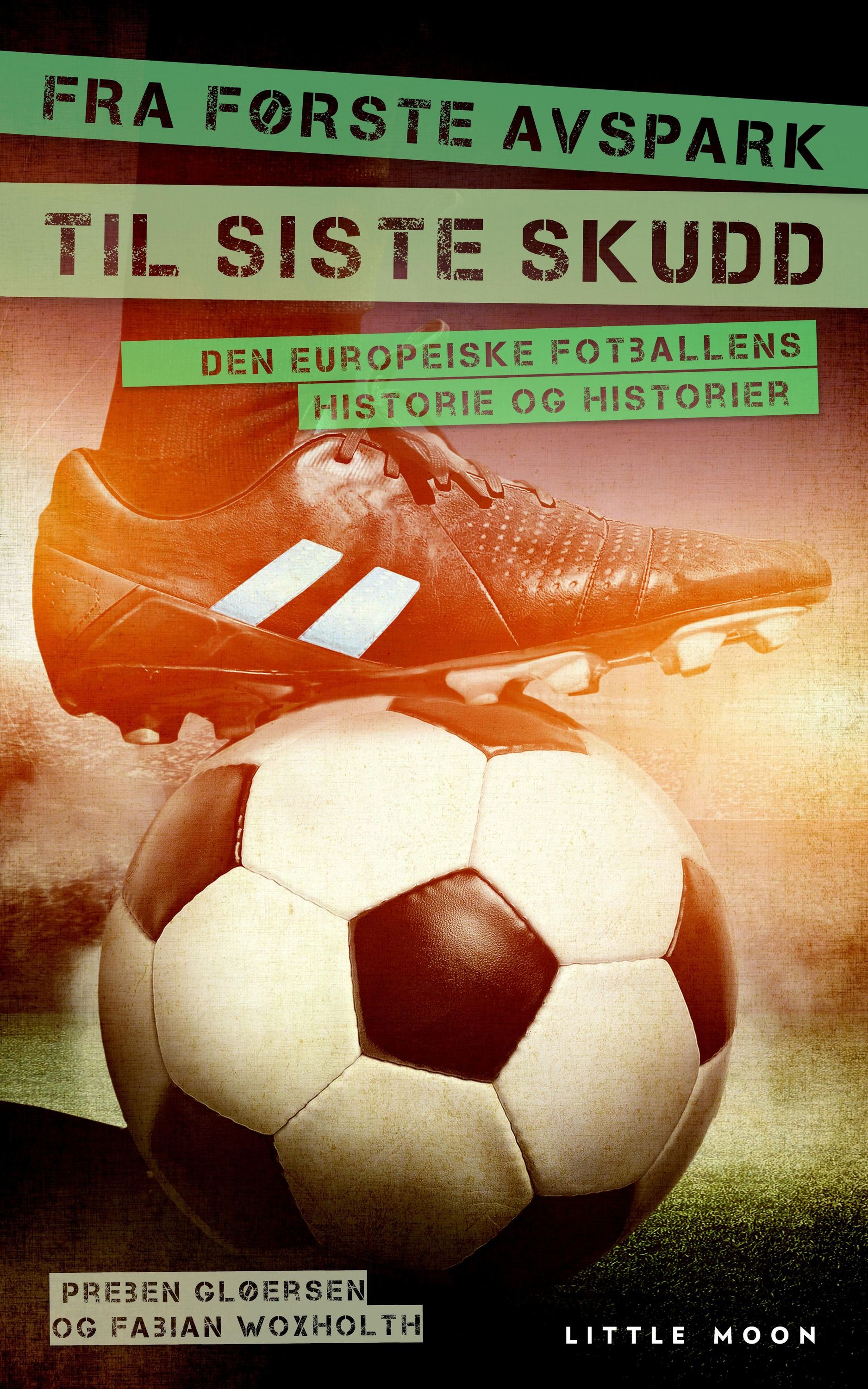 Fra første avspark til siste skudd : den europeiske fotballens historie og historier