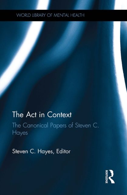 The Act in Context : The Canonical Papers of Steven C. Hayes