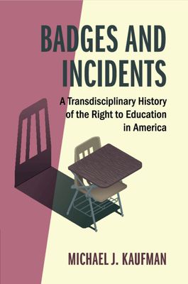 Badges and Incidents : A Transdisciplinary History of the Right to Education in America
