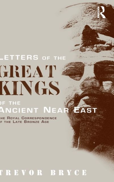 Letters of the Great Kings of the Ancient Near East : The Royal Correspondence of the Late Bronze Age
