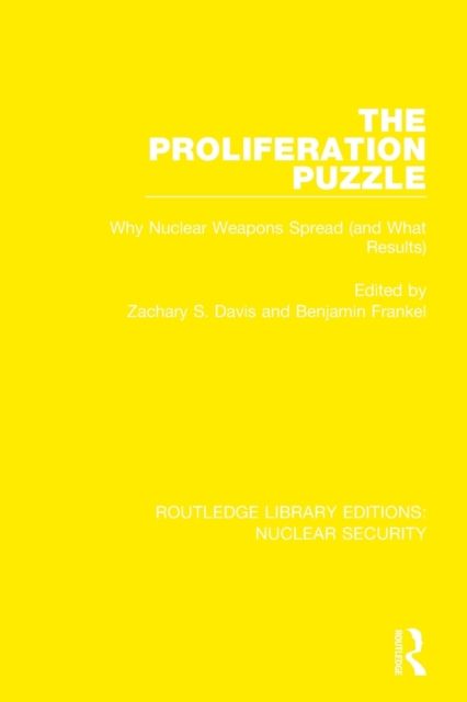 The Proliferation Puzzle : Why Nuclear Weapons Spread (and What Results)